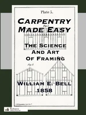 Carpentry Made Easy ; Or, The Science And Art Of Framing (La charpenterie facile ; ou la science et l'art de la charpente) - Carpentry Made Easy; Or, The Science And Art Of Framing