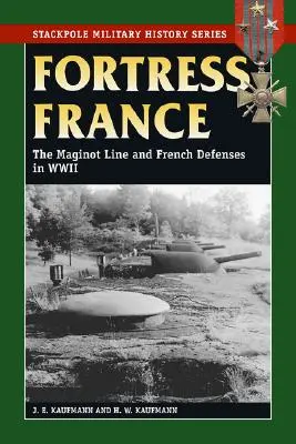 La forteresse France : La ligne Maginot et les défenses françaises pendant la Seconde Guerre mondiale - Fortress France: The Maginot Line and French Defenses in World War II