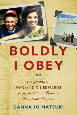 Audacieusement j'obéis : Le voyage de Max et Dixie Edwards d'une ferme de l'Indiana au Brésil et au-delà - Boldly I Obey: The Journey of Max and Dixie Edwards From an Indiana Farm to Brazil and Beyond