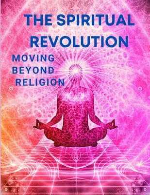 La révolution spirituelle - Aller au-delà de la religion - The Spiritual Revolution - Moving Beyond Religion