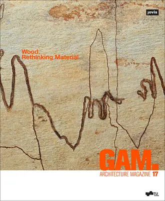 Gam. 17 : Le bois. Repenser le matériau - Gam. 17: Wood. Rethinking Material