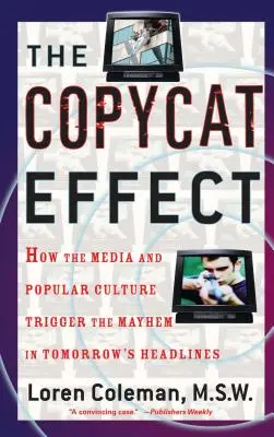 L'effet d'imitation : comment les médias et la culture populaire déclenchent le chaos qui fera la une des journaux de demain - The Copycat Effect: How the Media and Popular Culture Trigger the Mayhem in Tomorrow's Headlines