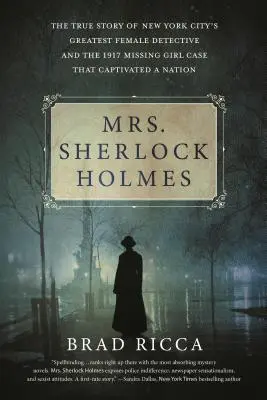 Mme Sherlock Holmes : l'histoire vraie de la plus grande femme détective de la ville de New York et de l'affaire de la fille disparue en 1917 qui a captivé toute une nation - Mrs. Sherlock Holmes: The True Story of New York City's Greatest Female Detective and the 1917 Missing Girl Case That Captivated a Nation