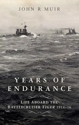 Les années d'endurance : La vie à bord du croiseur de bataille Tiger 1914-16 - Years of Endurance: Life Aboard the Battlecruiser Tiger 1914-16