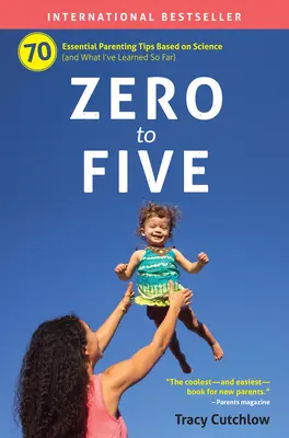 De zéro à cinq : 70 conseils essentiels sur l'art d'être parent, fondés sur la science - Zero to Five: 70 Essential Parenting Tips Based on Science