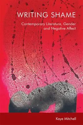 Écrire la honte : Genre, littérature contemporaine et affects négatifs - Writing Shame: Gender, Contemporary Literature and Negative Affect