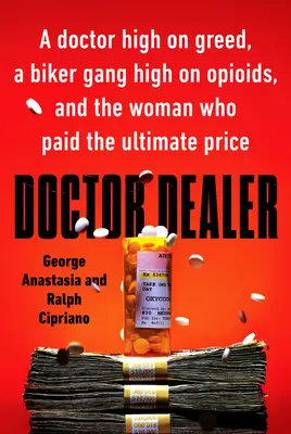 Docteur Dealer : Un médecin avide d'argent, un gang de bikers accro aux opioïdes, et la femme qui a payé le prix le plus élevé - Doctor Dealer: A Doctor High on Greed, a Biker Gang High on Opioids, and the Woman Who Paid the Ultimate Price