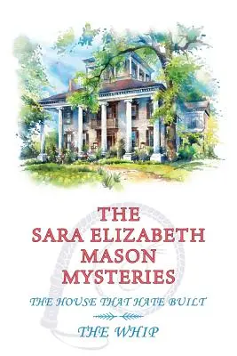 Les mystères de Sara Elizabeth Mason, volume 2 : La maison que la haine a construite / Le fouet - The Sara Elizabeth Mason Mysteries, Volume 2: The House that Hate Built / The Whip