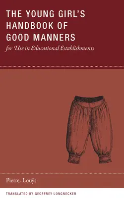 The Young Girl's Handbook of Good Manners for Use in Educational Establishments (Manuel de bonnes manières à l'usage des jeunes filles dans les établissements d'enseignement) - The Young Girl's Handbook of Good Manners for Use in Educational Establishments