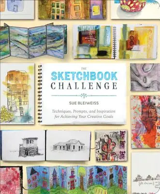 Le défi du carnet de croquis : Techniques, suggestions et inspiration pour atteindre vos objectifs créatifs - The Sketchbook Challenge: Techniques, Prompts, and Inspiration for Achieving Your Creative Goals