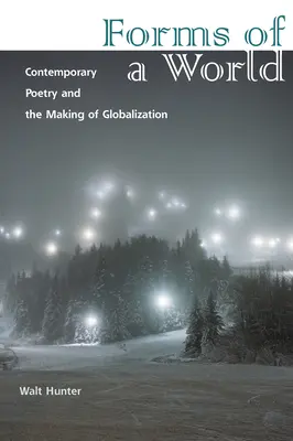 Formes d'un monde : La poésie contemporaine et la mondialisation - Forms of a World: Contemporary Poetry and the Making of Globalization