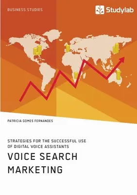 Marketing de la recherche vocale. Stratégies pour une utilisation réussie des assistants vocaux numériques - Voice Search Marketing. Strategies for the successful use of digital voice assistants