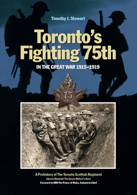 Le 75e régiment combattant de Toronto pendant la Grande Guerre : une préhistoire du Toronto Scottish Regiment (Queen Elizabeth the Queen Mother's Own) - Toronto's Fighting 75th in the Great War: A Prehistory of the Toronto Scottish Regiment (Queen Elizabeth the Queen Mother's Own)
