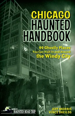 Manuel des lieux hantés de Chicago : 99 lieux fantomatiques à visiter dans la ville des vents et ses environs - Chicago Haunted Handbook: 99 Ghostly Places You Can Visit in and Around the Windy City