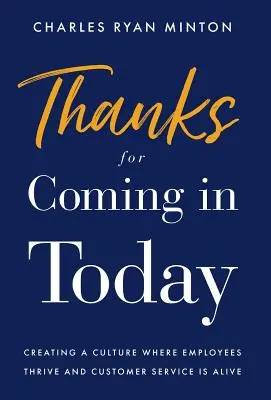 Merci d'être venu aujourd'hui : Créer une culture où les employés s'épanouissent et où le service à la clientèle est vivant - Thanks for Coming in Today: Creating a Culture Where Employees Thrive & Customer Service is Alive