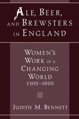 Ale, Beer, and Brewsters in England : Le travail des femmes dans un monde en mutation, 1300-1600 - Ale, Beer, and Brewsters in England: Women's Work in a Changing World, 1300-1600