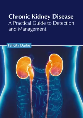 La maladie rénale chronique : Un guide pratique pour la détection et la prise en charge - Chronic Kidney Disease: A Practical Guide to Detection and Management