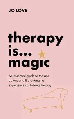 La thérapie est... La magie : un guide essentiel des hauts et des bas de la thérapie par la parole et des expériences qui changent la vie - Therapy Is... Magic: An Essential Guide to the Ups, Downs and Life-Changing Experiences of Talking Therapy