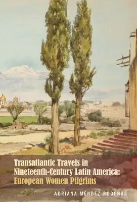 Voyages transatlantiques en Amérique latine au XIXe siècle : Pèlerines européennes - Transatlantic Travels in Nineteenth-Century Latin America: European Women Pilgrims