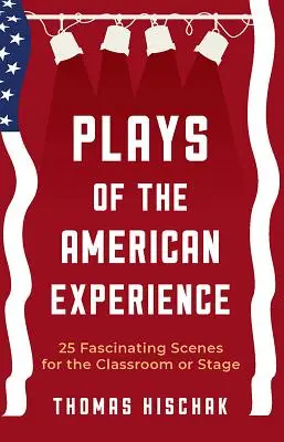 Pièces de théâtre de l'expérience américaine : 25 scènes fascinantes pour la classe ou la scène - Plays of the American Experience: 25 Fascinating Scenes for the Classroom or Stage