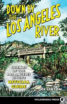 Au bord de la rivière Los Angeles : Guide officiel des Amis des rivières de Los Angeles - Down by the Los Angeles River: Friends of the Los Angeles Rivers Official Guide