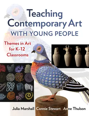 Enseigner l'art contemporain aux jeunes : Thèmes artistiques pour les classes de la maternelle à la terminale - Teaching Contemporary Art with Young People: Themes in Art for K-12 Classrooms