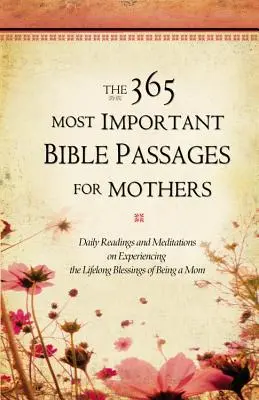 Les 365 passages bibliques les plus importants pour les mères : Lectures et méditations quotidiennes sur l'expérience de la bénédiction à vie d'être une mère - The 365 Most Important Bible Passages for Mothers: Daily Readings and Meditations on Experiencing the Lifelong Blessings of Being a Mom