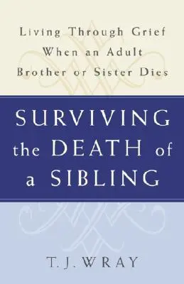 Survivre à la mort d'un frère ou d'une sœur : Vivre le deuil à la mort d'un frère ou d'une sœur adulte - Surviving the Death of a Sibling: Living Through Grief When an Adult Brother or Sister Dies