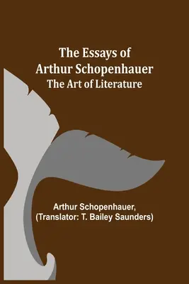 Les essais d'Arthur Schopenhauer ; l'art de la littérature - The Essays of Arthur Schopenhauer; The Art of Literature