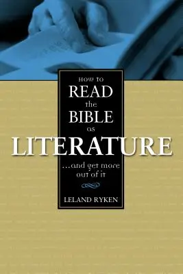 Comment lire la Bible comme de la littérature : . ... et en tirer le meilleur parti - How to Read the Bible as Literature: . . . and Get More Out of It