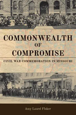 Commonwealth of Compromise : Commémoration de la guerre de Sécession dans le Missouri - Commonwealth of Compromise: Civil War Commemoration in Missouri