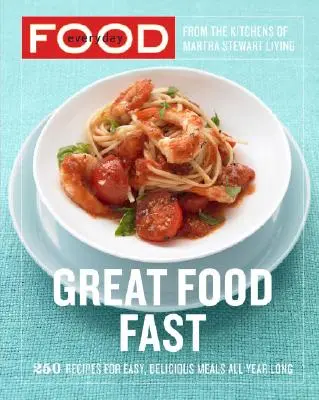 Everyday Food : Great Food Fast : 250 Recipes for Easy, Delicious Meals All Year Long : Un livre de cuisine - Everyday Food: Great Food Fast: 250 Recipes for Easy, Delicious Meals All Year Long: A Cookbook