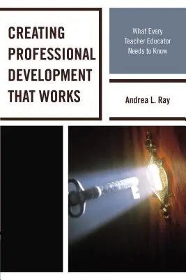 Créer un développement professionnel qui fonctionne : Ce que tout formateur d'enseignants doit savoir - Creating Professional Development That Works: What Every Teacher Educator Needs to Know