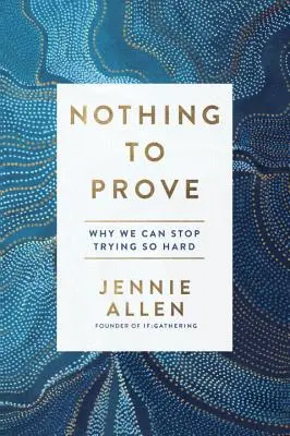 Rien à prouver : Pourquoi nous pouvons arrêter d'essayer si fort - Nothing to Prove: Why We Can Stop Trying So Hard