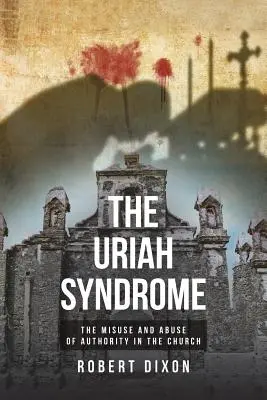 Le syndrome d'Uriah : Le mauvais usage et l'abus d'autorité dans l'Église - The Uriah Syndrome: The Misuse and Abuse of Authority in the Church