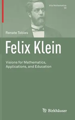 Felix Klein : Visions pour les mathématiques, les applications et l'éducation - Felix Klein: Visions for Mathematics, Applications, and Education