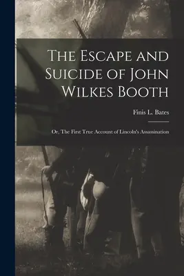 L'évasion et le suicide de John Wilkes Booth : ou, le premier récit véridique de l'assassinat de Lincoln (Bates Finis L. (Finis Langdon)) - The Escape and Suicide of John Wilkes Booth: or, The First True Account of Lincoln's Assassination (Bates Finis L. (Finis Langdon))