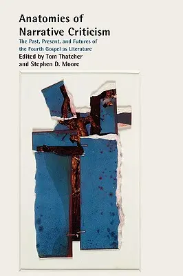 Anatomies de la critique narrative : Le passé, le présent et l'avenir du quatrième évangile en tant que littérature - Anatomies of Narrative Criticism: The Past, Present, and Futures of the Fourth Gospel as Literature