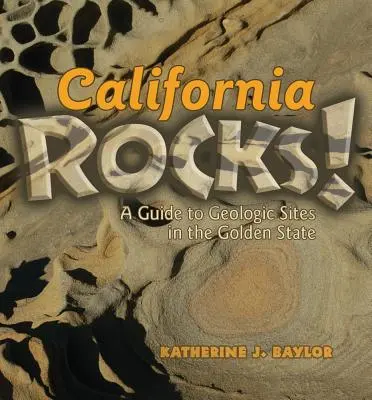 Les roches de Californie : Un guide des sites géologiques du Golden State - California Rocks!: A Guide to Geologic Sites in the Golden State