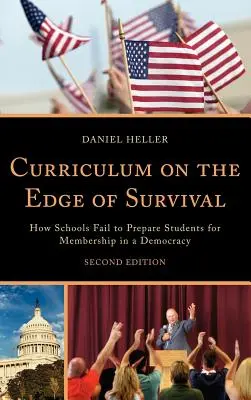 Un programme d'études à la limite de la survie : Comment les écoles ne préparent pas les élèves à devenir membres d'une démocratie, 2e édition - Curriculum on the Edge of Survival: How Schools Fail to Prepare Students for Membership in a Democracy, 2nd Edition