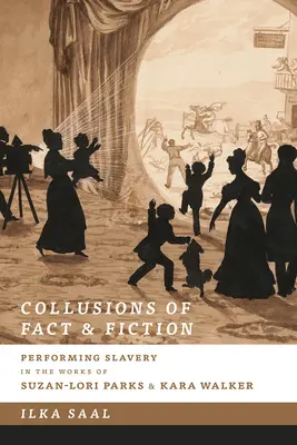 Collusions de faits et de fiction : La représentation de l'esclavage dans les œuvres de Suzan-Lori Parks et de Kara Walker - Collusions of Fact and Fiction: Performing Slavery in the Works of Suzan-Lori Parks and Kara Walker