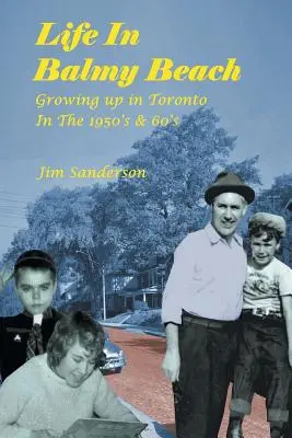 La vie à Balmy Beach : (Grandir à Toronto dans les années 50 et 60) - Life in Balmy Beach: (Growing up in Toronto in the 1950'S and 60'S)