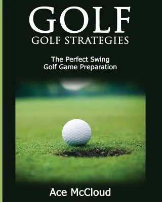 Golf : Stratégies de golf : Le swing parfait : Préparation au jeu de golf - Golf: Golf Strategies: The Perfect Swing: Golf Game Preparation