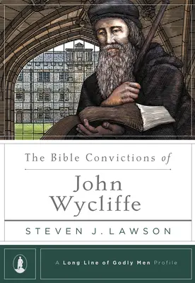 Les convictions bibliques de John Wycliffe - The Bible Convictions of John Wycliffe