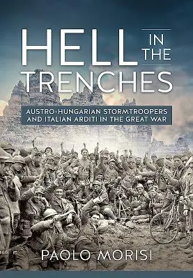 L'enfer des tranchées : Les Stormtroopers austro-hongrois et les Arditi italiens dans la Grande Guerre - Hell in the Trenches: Austro-Hungarian Stormtroopers and Italian Arditi in the Great War