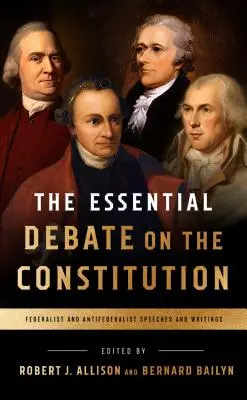 Le débat essentiel sur la Constitution : Discours et écrits fédéralistes et antifédéralistes - The Essential Debate on the Constitution: Federalist and Antifederalist Speeches and Writings