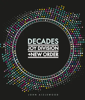 Joy Division + New Order : Decades - Joy Division + New Order: Decades