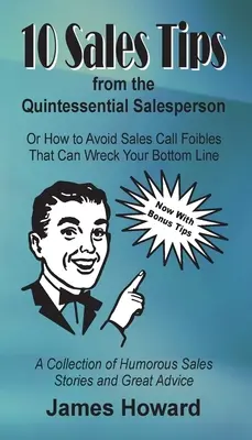 10 conseils de vente de la quintessence des vendeurs : Comment éviter les faiblesses des appels de vente qui peuvent ruiner votre ligne de fond. - 10 Sales Tips From The Quintessential Salesperson: How to Avoid Sales Call Foibles That Can Wreck Your Bottom Line