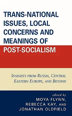Questions transnationales, préoccupations locales et signification du postsocialisme : réflexions sur la Russie, l'Europe centrale et orientale et au-delà - Trans-National Issues, Local Concerns and Meanings of Post-Socialism: Insights from Russia, Central Eastern Europe, and Beyond