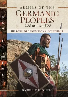 Armées des peuples germaniques, 200 av. J.-C. à 500 av. J.-C. : Histoire, organisation et équipement - Armies of the Germanic Peoples, 200 BC to Ad 500: History, Organization and Equipment